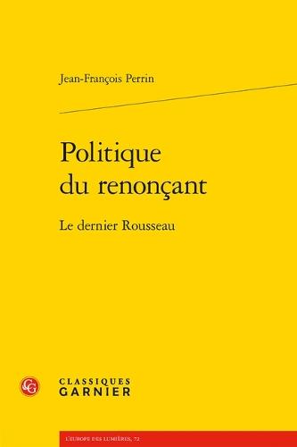 Politique Du Renoncant: Le Dernier Rousseau