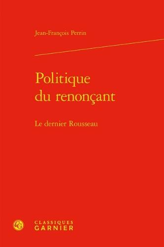 Politique Du Renoncant: Le Dernier Rousseau