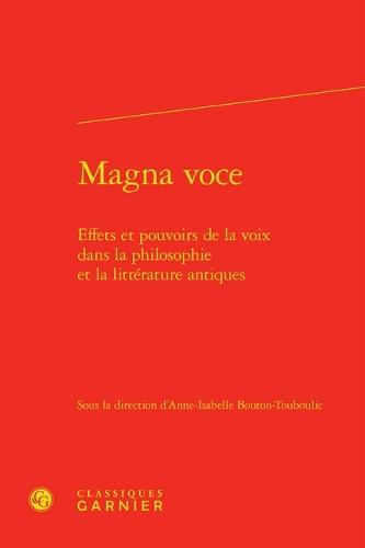 Magna Voce: Effets Et Pouvoirs de la Voix Dans La Philosophie Et La Litterature Antiques