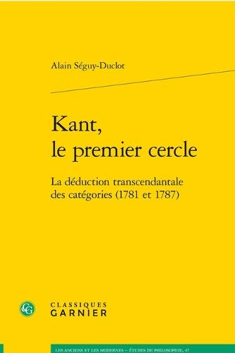 Kant, Le Premier Cercle: La Deduction Transcendantale Des Categories (1781 Et 1787)