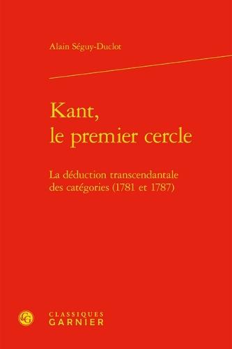 Kant, Le Premier Cercle: La Deduction Transcendantale Des Categories (1781 Et 1787)