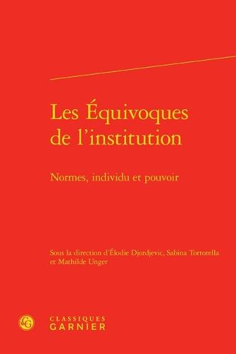 Les Equivoques de l'Institution: Normes, Individu Et Pouvoir