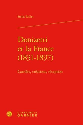 Donizetti Et La France (1831-1897): Carriere, Creations, Reception