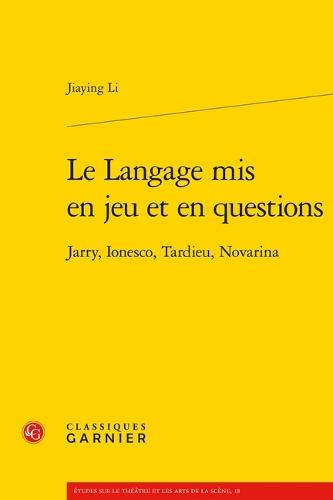 Le Langage MIS En Jeu Et En Questions: Jarry, Ionesco, Tardieu, Novarina