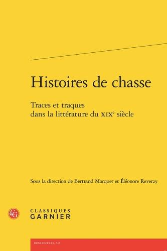 Histoires de Chasse: Traces Et Traques Dans La Litterature Du XIXe Siecle