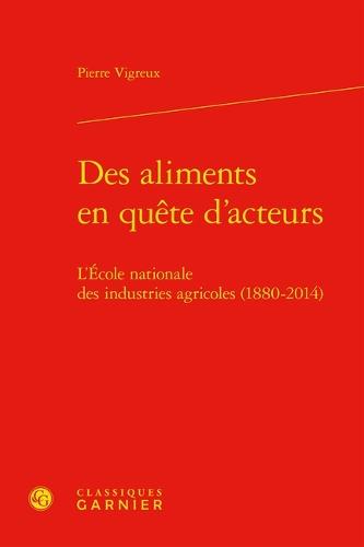 Des Aliments En Quete d'Acteurs: L'Ecole Nationale Des Industries Agricoles (1880-2014)