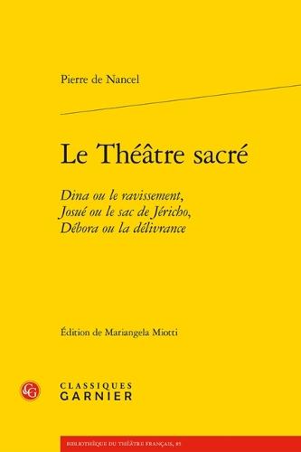 Le Theatre Sacre: Dina Ou Le Ravissement, Josue Ou Le Sac de Jericho, Debora Ou La Delivrance
