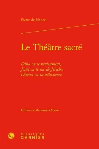 Le Theatre Sacre: Dina Ou Le Ravissement, Josue Ou Le Sac de Jericho, Debora Ou La Delivrance