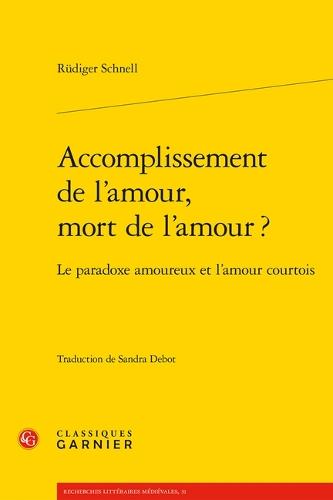 Accomplissement de l'Amour, Mort de l'Amour ?: Le Paradoxe Amoureux Et l'Amour Courtois