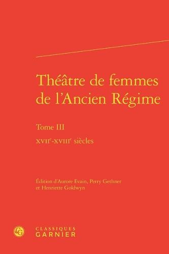 Theatre de Femmes de l'Ancien Regime: Xviie-Xviiie Siecles