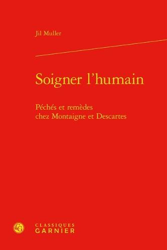 Soigner l'Humain: Peches Et Remedes Chez Montaigne Et Descartes