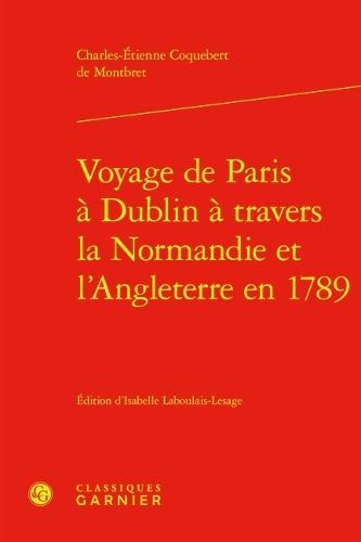 Voyage de Paris a Dublin a Travers La Normandie Et l'Angleterre En 1789