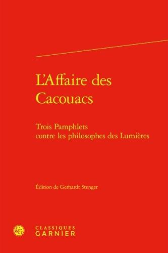 L'Affaire Des Cacouacs: Trois Pamphlets Contre Les Philosophes Des Lumieres