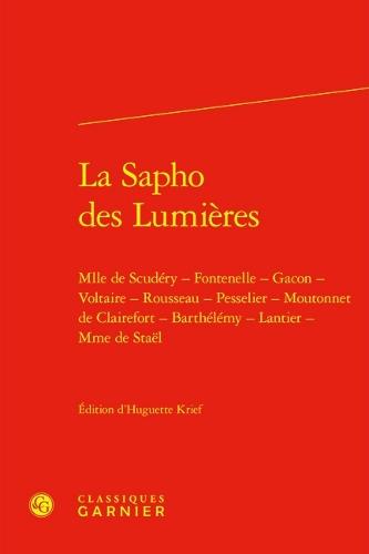 La Sapho Des Lumieres: Mlle de Scudery - Fontenelle - Gacon - Voltaire - Rousseau - Pesselier - Moutonnet de Clairefort - Barthelemy - Lantier - Mme de Stael