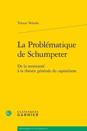 La Problematique de Schumpeter: de la Nouveaute a la Theorie Generale Du Capitalisme