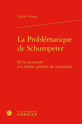 La Problematique de Schumpeter: de la Nouveaute a la Theorie Generale Du Capitalisme