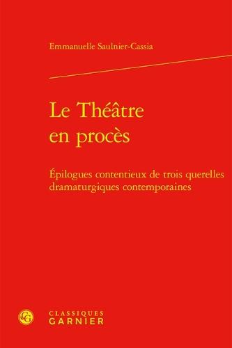 Le Theatre En Proces: Epilogues Contentieux de Trois Querelles Dramaturgiques Contemporaines
