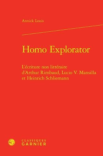 Homo Explorator: L'Ecriture Non Litteraire d'Arthur Rimbaud, Lucio V. Mansilla Et Heinrich Schliemann
