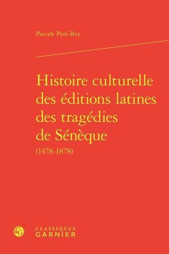 Histoire Culturelle Des Editions Latines Des Tragedies de Seneque