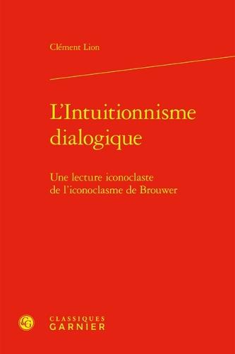 L'Intuitionnisme Dialogique: Une Lecture Iconoclaste de l'Iconoclasme de Brouwer