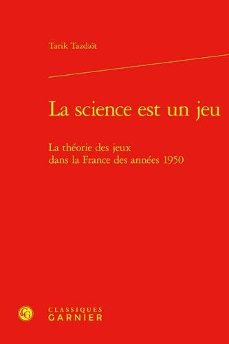 La Science Est Un Jeu: La Theorie Des Jeux Dans La France Des Annees 1950