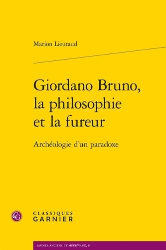 Giordano Bruno, La Philosophie Et La Fureur: Archeologie d'Un Paradoxe