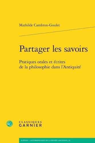 Partager Les Savoirs: Pratiques Orales Et Ecrites de la Philosophie Dans l'Antiquite