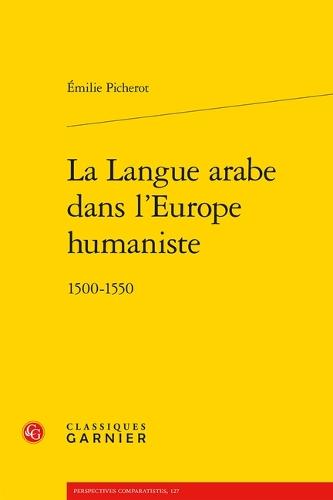 La Langue Arabe Dans l'Europe Humaniste: 1500-1550