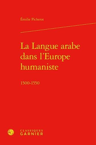 La Langue Arabe Dans l'Europe Humaniste: 1500-1550
