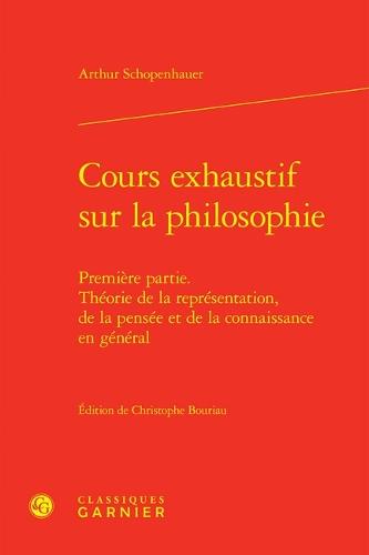 Cours Exhaustif Sur La Philosophie: Premiere Partie. Theorie de la Representation, de la Pensee Et de la Connaissance En General