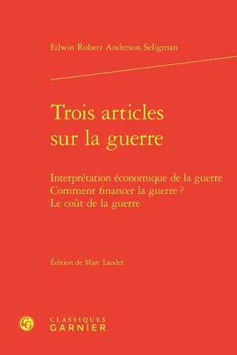 Trois Articles Sur La Guerre: Interpretation Economique de la Guerre Comment Financer La Guerre? Le Cout de la Guerre
