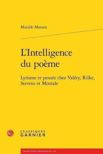 L'Intelligence Du Poeme: Lyrisme Et Pensee Chez Valery, Rilke, Stevens Et Montale