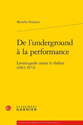 de l'Underground a la Performance: L'Avant-Garde Contre Le Theatre (1963-1973)