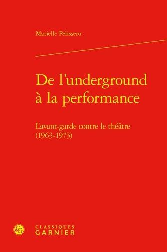 de l'Underground a la Performance: L'Avant-Garde Contre Le Theatre (1963-1973)