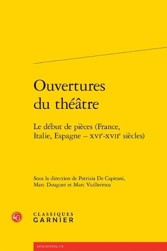 Ouvertures Du Theatre: Le Debut de Pieces (France, Italie, Espagne - Xvie-Xviie Siecles)