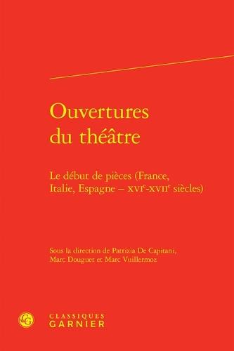 Ouvertures Du Theatre: Le Debut de Pieces (France, Italie, Espagne - Xvie-Xviie Siecles)