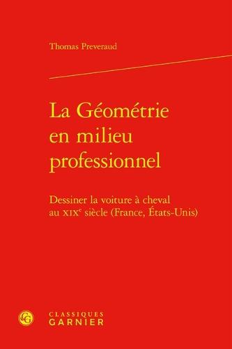 La Geometrie En Milieu Professionnel: Dessiner La Voiture a Cheval Au XIXe Siecle (France, Etats-Unis)