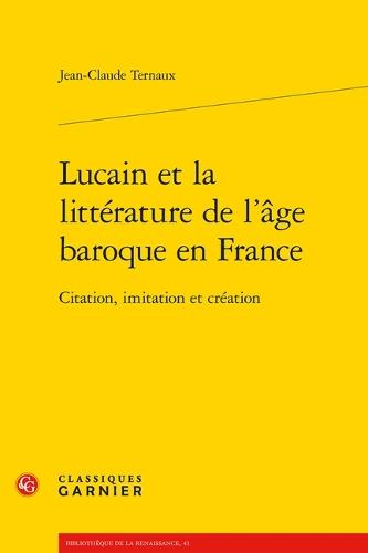 Lucain Et La Litterature de l'Age Baroque En France: Citation, Imitation Et Creation