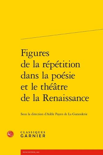 Figures de la Repetition Dans La Poesie Et Le Theatre de la Renaissance