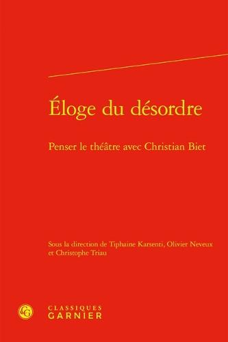 Eloge Du Desordre: Penser Le Theatre Avec Christian Biet