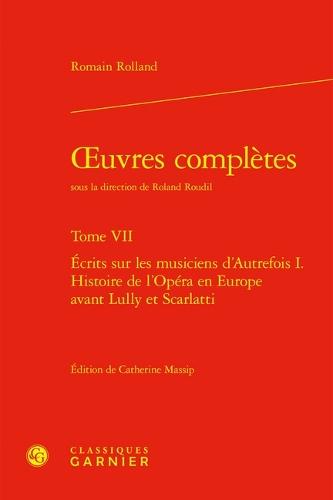 Oeuvres Completes. Tome VII: Ecrits Sur Les Musiciens d'Autrefois I. Histoire de l'Opera En Europe Avant Lully Et Scarlatti