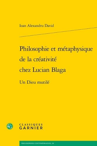 Philosophie Et Metaphysique de la Creativite Chez Lucian Blaga: Un Dieu Mutile