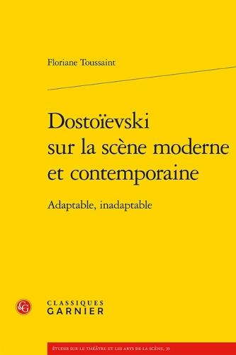 Dostoievski Sur La Scene Moderne Et Contemporaine: Adaptable, Inadaptable