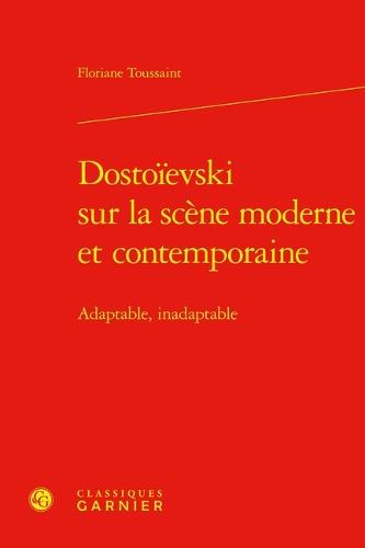 Dostoievski Sur La Scene Moderne Et Contemporaine: Adaptable, Inadaptable
