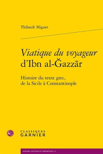 Viatique Du Voyageur d'Ibn Al-Gazzar: Histoire Du Texte Grec, de la Sicile a Constantinople