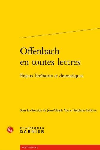 Offenbach En Toutes Lettres: Enjeux Litteraires Et Dramatiques
