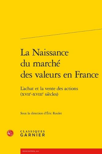 La Naissance Du Marche Des Valeurs En France: L'Achat Et La Vente Des Actions (Xviie-Xviiie Siecles)
