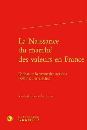 La Naissance Du Marche Des Valeurs En France: L'Achat Et La Vente Des Actions (Xviie-Xviiie Siecles)