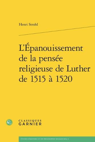 L'Epanouissement de la Pensee Religieuse de Luther de 1515 a 1520