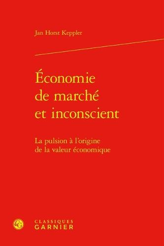 Economie de Marche Et Inconscient: La Pulsion a l'Origine de la Valeur Economique